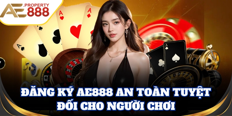 Đăng Ký AE888 an toàn tuyệt đối cho người chơi
