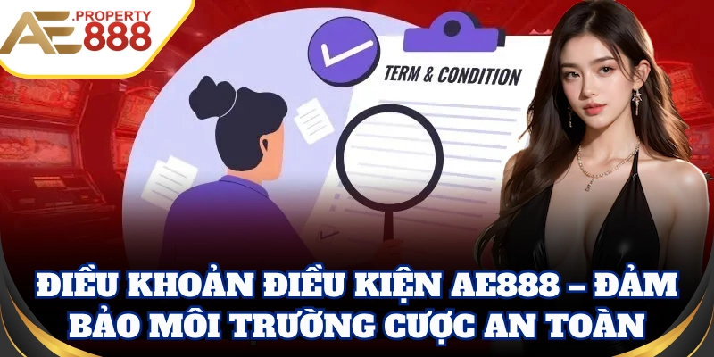 Điều Khoản Điều Kiện AE888 – Đảm bảo môi trường cược an toàn