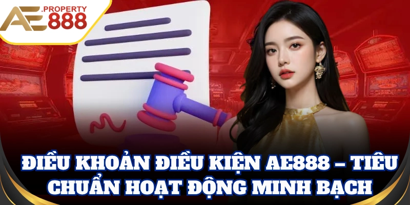 Điều Khoản Điều Kiện AE888 – Tiêu chuẩn hoạt động minh bạch