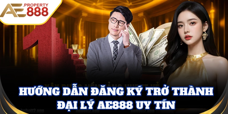 Hướng dẫn đăng ký trở thành Đại Lý AE888 uy tín