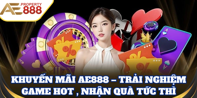 Khuyến Mãi AE888 – Trải nghiệm game hot , nhận quà tức thì