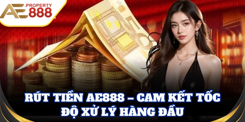 Rút Tiền AE888 – Cam kết tốc độ xử lý hàng đầu